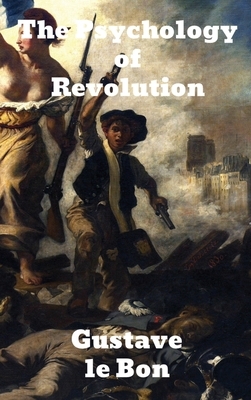 The Psychology of Revolution by Gustave Lebon