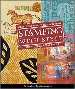 Stamping with Style: Sensational Ways to Decorate Paper, Fabric, Polymer ClayMore by Katherine Duncan Aimone