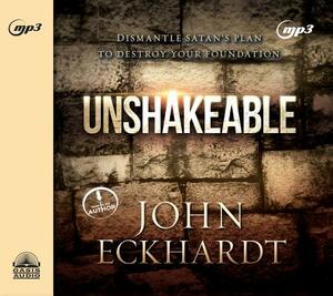 Unshakeable: Dismantling Satan's Plan to Destroy Your Foundation by John Eckhardt