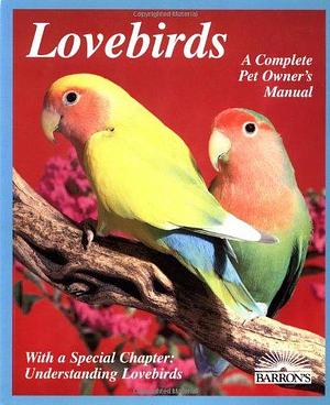 Lovebirds: Everything about Housing, Care, Nutrition, Breeding, and Diseases: with a Special Chapter, Understanding Lovebirds by Matthew M. Vriends