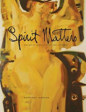Spirit Matters: Ron (Gyo-Zo) Spickett, Artist, Poet, Priest by Geoffrey Simmins