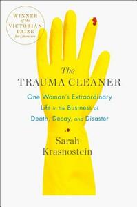 The Trauma Cleaner: One Woman's Extraordinary Life in the Business of Death, Decay, and Disaster by Sarah Krasnostein