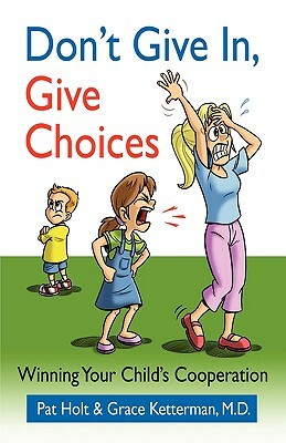 Don't Give in, Give Choices by Grace Ketterman, Pat Holt