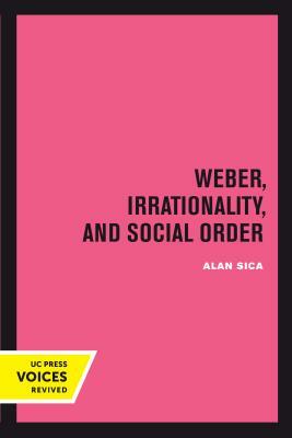 Weber, Irrationality, and Social Order by Alan Sica