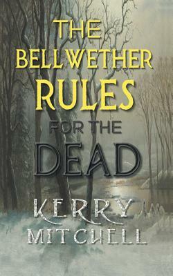The Bellwether Rules For The Dead by Kerry Mitchell