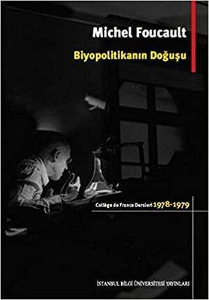 Biyopolitikanın Doğuşu. Collége de France Dersleri, 1978-1979 by Michel Foucault, Ferhat Taylan