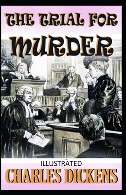 The Trial for Murder Illustrated by Charles Dickens