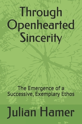 Through Openhearted Sincerity: The Emergence of a Successive, Exemplary Ethos by Julian Hamer