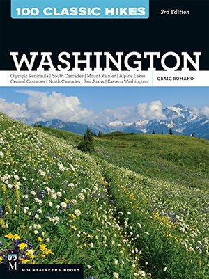 100 Classic Hikes: Washington, 3rd Edition: Olympic Peninsula / South Cascades / Mount Rainier / Alpine Lakes / Central Cascades / North Cascades / San Juans / Eastern Washington by Craig Romano