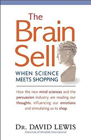 The Brain Sell: When Science Meets Shopping by David R. Lewis, David R. Lewis