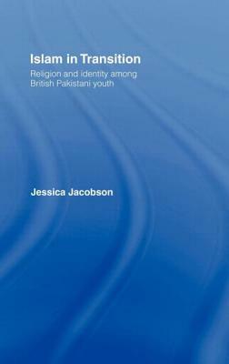 Islam in Transition: Religion and Identity Among British Pakistani Youth by Jessica Jacobson