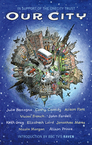 Our City by George Grubb, Elizabeth Laird, Vivian French, Alison Prince, Nicola Morgan, Keith Gray, Cathy Cassidy, John Fardell, Alison Flett, Jonathan Meres, James MacKenzie, Julie Bertagna