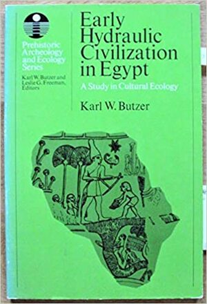 Early Hydraulic Civilization in Egypt: A Study in Cultural Ecology by Karl W. Butzer, Leslie G. Freeman