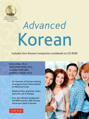 Advanced Korean: Includes CD-ROM with Audio Recordings and a Complete Sino-Korean Textbook and Workbook by Jaehoon Yeon, Chungsook Kim, Donald Baker, Ross King