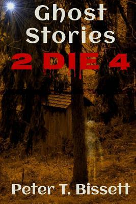 Ghost Stories 2 Die 4 by Peter T. Bissett