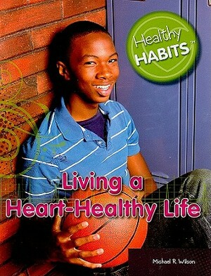 Living a Heart-Healthy Life by Michael R. Wilson