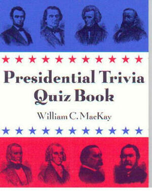Presidential trivia quiz book by William C. MacKay