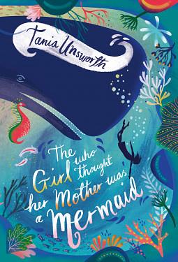 The Girl Who Thought Her Mother Was a Mermaid by Tania Unsworth