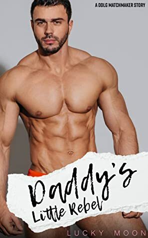 Daddy's Little Rebel: An Age Play, DDlg, ABDL, Instalove Romance (DDlg Matchmaker Book 2) by Lucky Moon