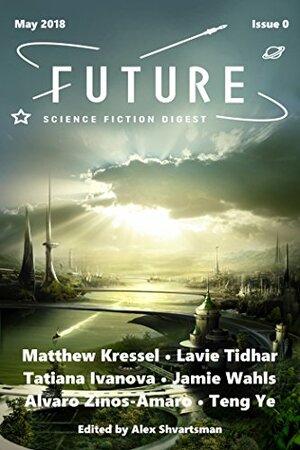 Future Science Fiction Digest Issue 0 by Matthew Kressel, Alvaro Zinos-Amaro, Alex Shvartsman, Teng Ye, Tatiana Ivanova, Jamie Wahls, Lavie Tidhar