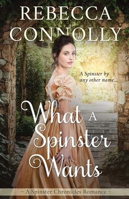 What a Spinster Wants by Rebecca Connolly