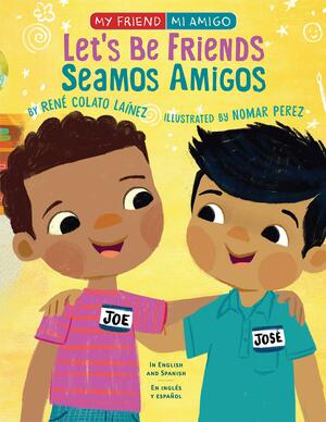 Let's Be Friends: In English and Spanish by Nomar Perez, René Colato Laínez