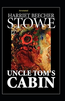 Uncle Tom's Cabin Annotated by Harriet Beecher Stowe