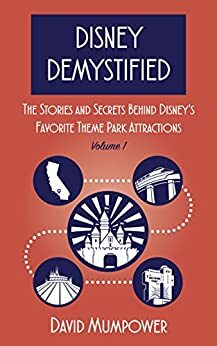 Disney Demystified: The Stories and Secrets Behind Disney's Favorite Theme Park Attractions by David Mumpower, Bob McLain