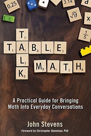 Table Talk Math: A Practical Guide to Bringing Math into Everyday Conversations by John Stevens