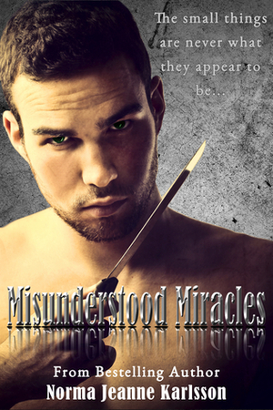 Misunderstood Miracles by Norma Jeanne Karlsson