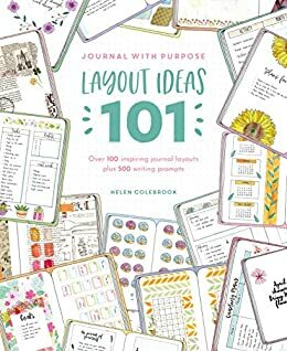 Journal with Purpose Layout Ideas 101: Over 100 inspiring journal layouts plus 500 writing prompts by Helen Colebrook