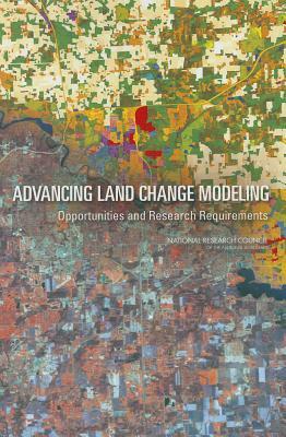 Advancing Land Change Modeling: Opportunities and Research Requirements by Division on Earth and Life Studies, Board on Earth Sciences and Resources, National Research Council
