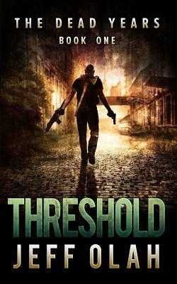 The Dead Years - THRESHOLD - Book 1 (A Post-Apocalyptic Thriller) by Jeff Olah