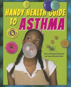 Handy Health Guide to Asthma by Virginia Silverstein, Laura Silverstein Nunn, Alvin Silverstein