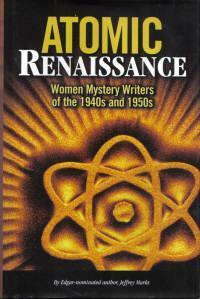 Atomic Renaissance: Women Mystery Writers of the 1940s and 1950s by Jeffrey Marks