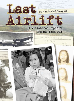 Last Airlift: A Vietnamese Orphan's Rescue from War by Marsha Forchuk Skrypuch