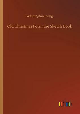 Old Christmas Form the Sketch Book by Washington Irving