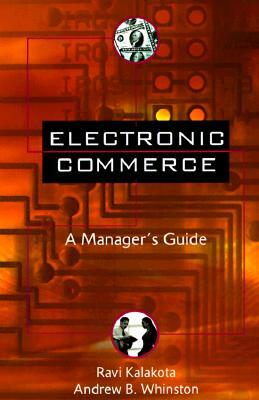 Electronic Commerce: A Manager's Guide by Ravi Kalakota, Andrew B. Whinston