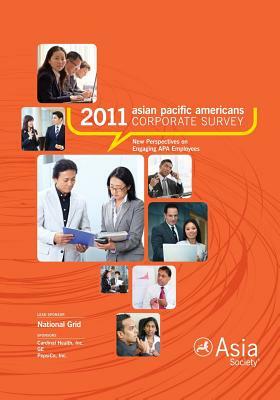 2011 Asian Pacific Americans Corporate Survey Report: New Perspectives on Engaging APA Employees by Asia Society