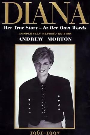 Diana: Her True Story, in Her Own Words by Andrew Morton