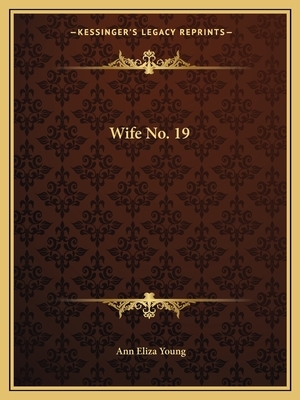 Wife No. 19 by Ann Eliza Young