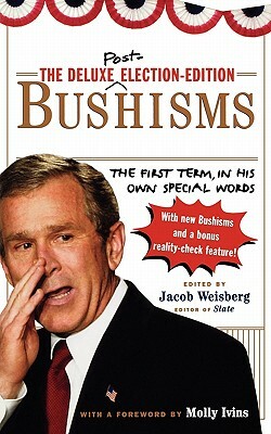 The Deluxe Election Edition Bushisms: The First Term, in His Own Special Words by Jacob Weisberg