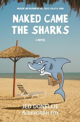 Naked Came the Sharks: Murder and Mayhem in the Texas Coastal Bend by Devorah Fox, Jed Donellie