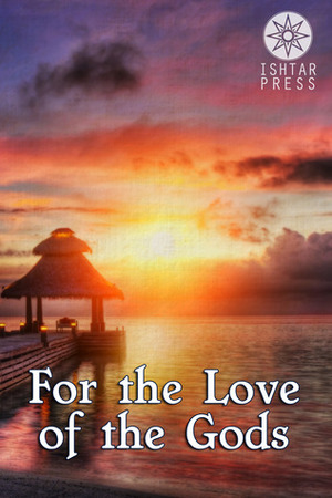 For the Love of the Gods by Tracy Palmer, Laura DeLuca, Dorothy L. Abrams, Danielle Villano, Andrew P. Weston, Tinnekke Bebout, Elizabeth Schechter