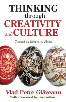 Thinking Through Creativity and Culture: Toward an Integrated Model by Vlad Petre Glaveanu