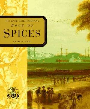 The East India Company Book of Spices by Antony Wild