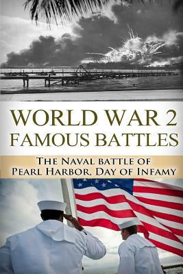 World War 2 Famous Battles: The Naval Battle of Pearl Harbor: A Day of Infamy by Ryan Jenkins