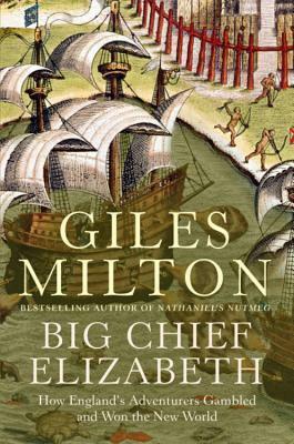 Big Chief Elizabeth: How England's Adventurers Gambled And Won The New World by Giles Milton