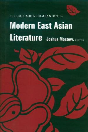 The Columbia Companion to Modern East Asian Literature by Joshua S. Mostow