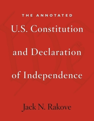 The Annotated U.S. Constitution and Declaration of Independence by Jack N. Rakove